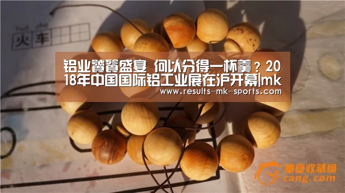 铝业饕餮盛宴 何以分得一杯羹？2018年中国国际铝工业展在沪开幕|mk体育官方