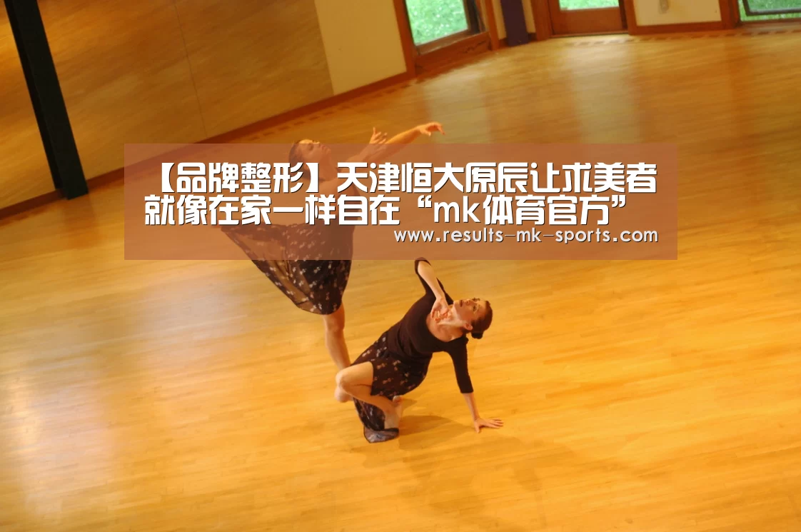 【品牌整形】天津恒大原辰让求美者就像在家一样自在“mk体育官方”(图2) mk体育官方